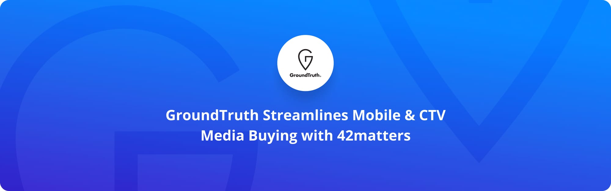 GroundTruth Streamlines Mobile & CTV Media Buying with 42matters